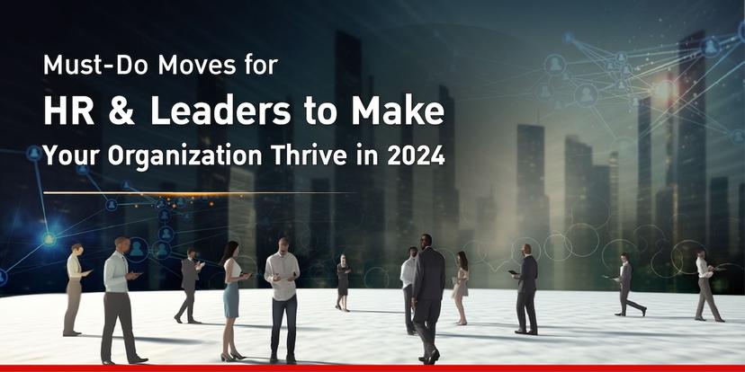Must-Do Moves for HR & Leaders to Make Your Organization Thrive in 2024
